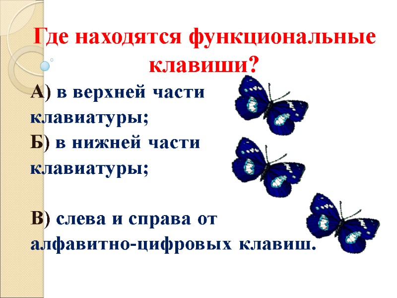Где находятся функциональные клавиши? А) в верхней части  клавиатуры; Б) в нижней части